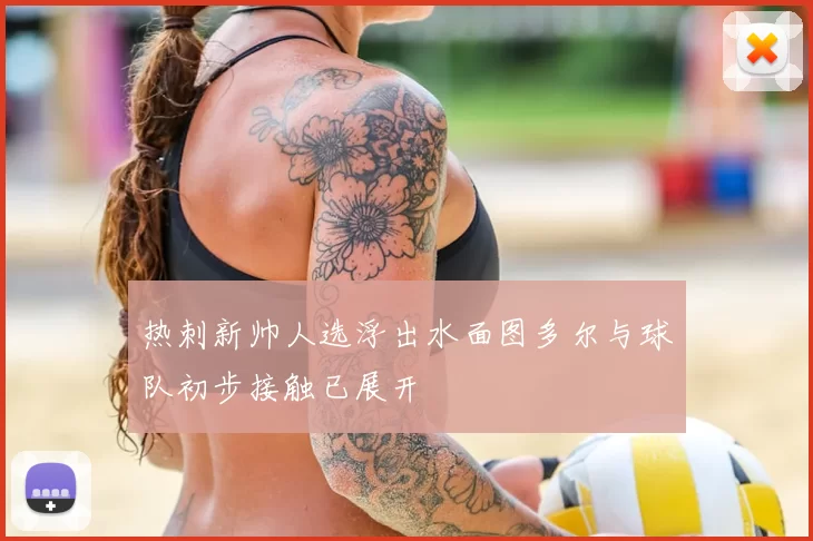 热刺新帅人选浮出水面图多尔与球队初步接触已展开