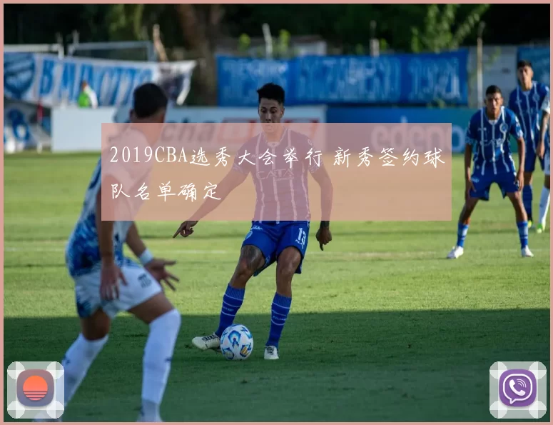 2019CBA选秀大会举行 新秀签约球队名单确定