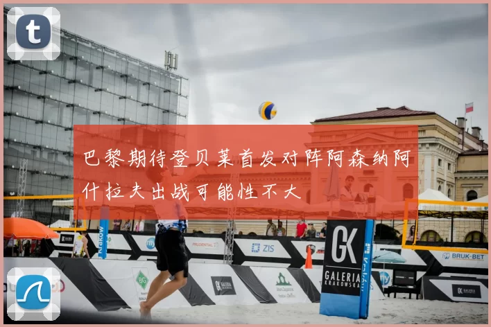 巴黎期待登贝莱首发对阵阿森纳阿什拉夫出战可能性不大