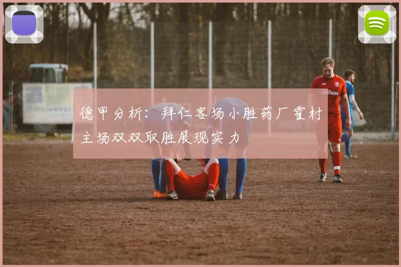 德甲分析：拜仁客场小胜药厂霍村主场双双取胜展现实力