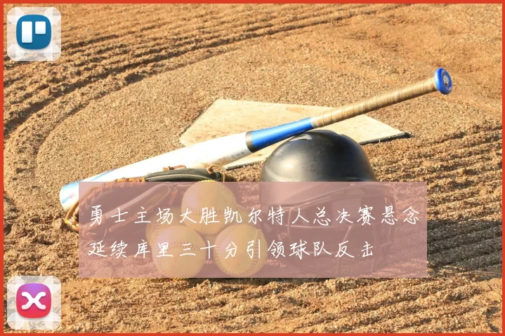 勇士主场大胜凯尔特人总决赛悬念延续库里三十分引领球队反击