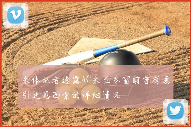 米体记者透露AC米兰冬窗前曾有意引进恩西索的详细情况