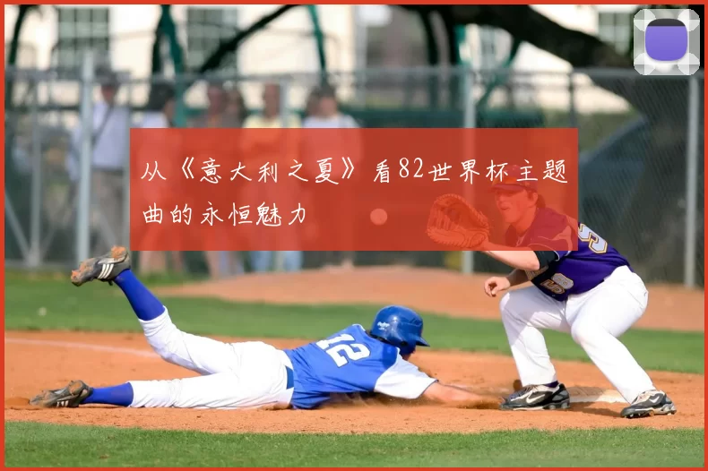 从《意大利之夏》看82世界杯主题曲的永恒魅力