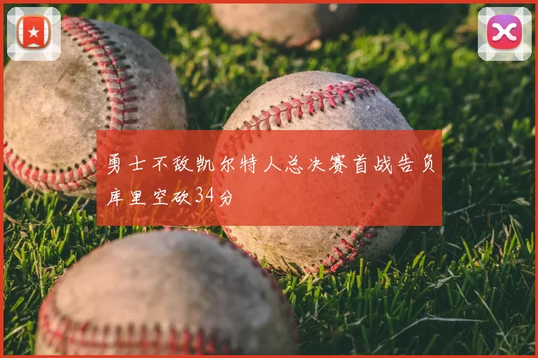 勇士不敌凯尔特人总决赛首战告负库里空砍34分