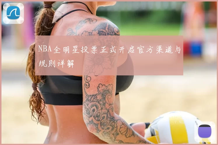 NBA全明星投票正式开启官方渠道与规则详解