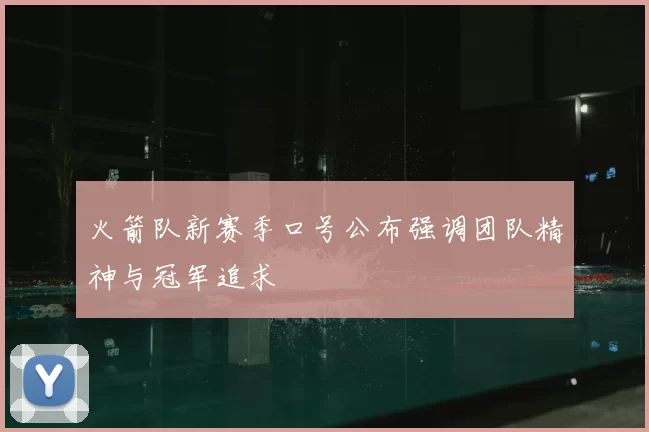 火箭队新赛季口号公布强调团队精神与冠军追求