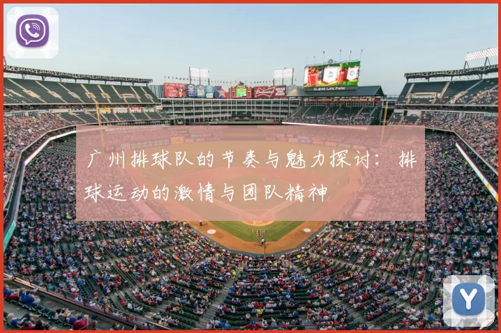 广州排球队的节奏与魅力探讨：排球运动的激情与团队精神