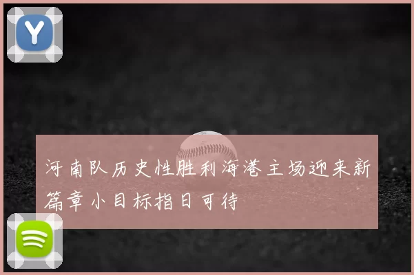 河南队历史性胜利海港主场迎来新篇章小目标指日可待