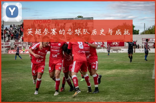 英超参赛的各球队历史与成就