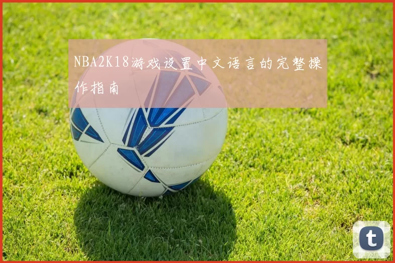 NBA2K18游戏设置中文语言的完整操作指南