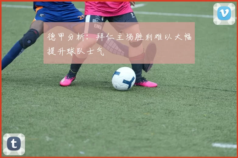 德甲分析：拜仁主场胜利难以大幅提升球队士气