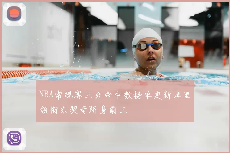 NBA常规赛三分命中数榜单更新库里领衔东契奇跻身前三