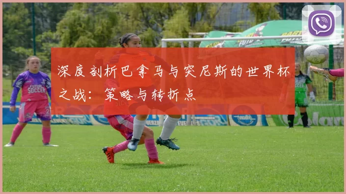 深度剖析巴拿马与突尼斯的世界杯之战：策略与转折点