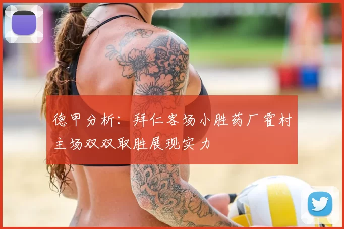 德甲分析：拜仁客场小胜药厂霍村主场双双取胜展现实力