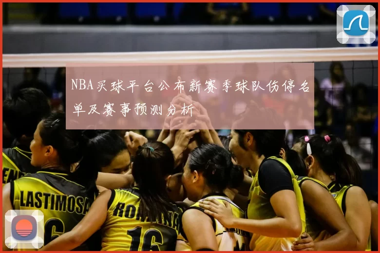 NBA买球平台公布新赛季球队伤停名单及赛事预测分析