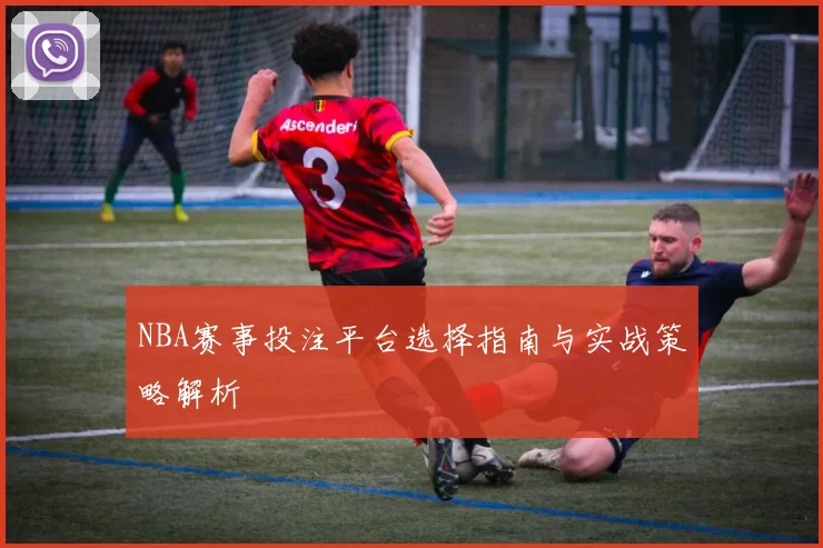 NBA赛事投注平台选择指南与实战策略解析