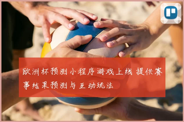 欧洲杯预测小程序游戏上线 提供赛事结果预测与互动玩法