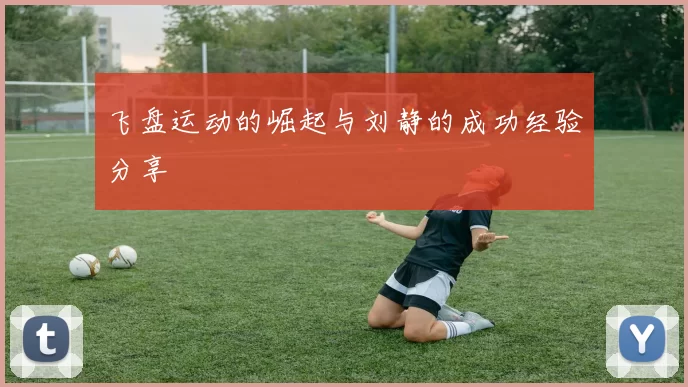 飞盘运动的崛起与刘静的成功经验分享