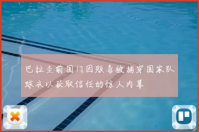 巴拉圭前国门因贩毒被捕穿国家队球衣以获取信任的惊人内幕
